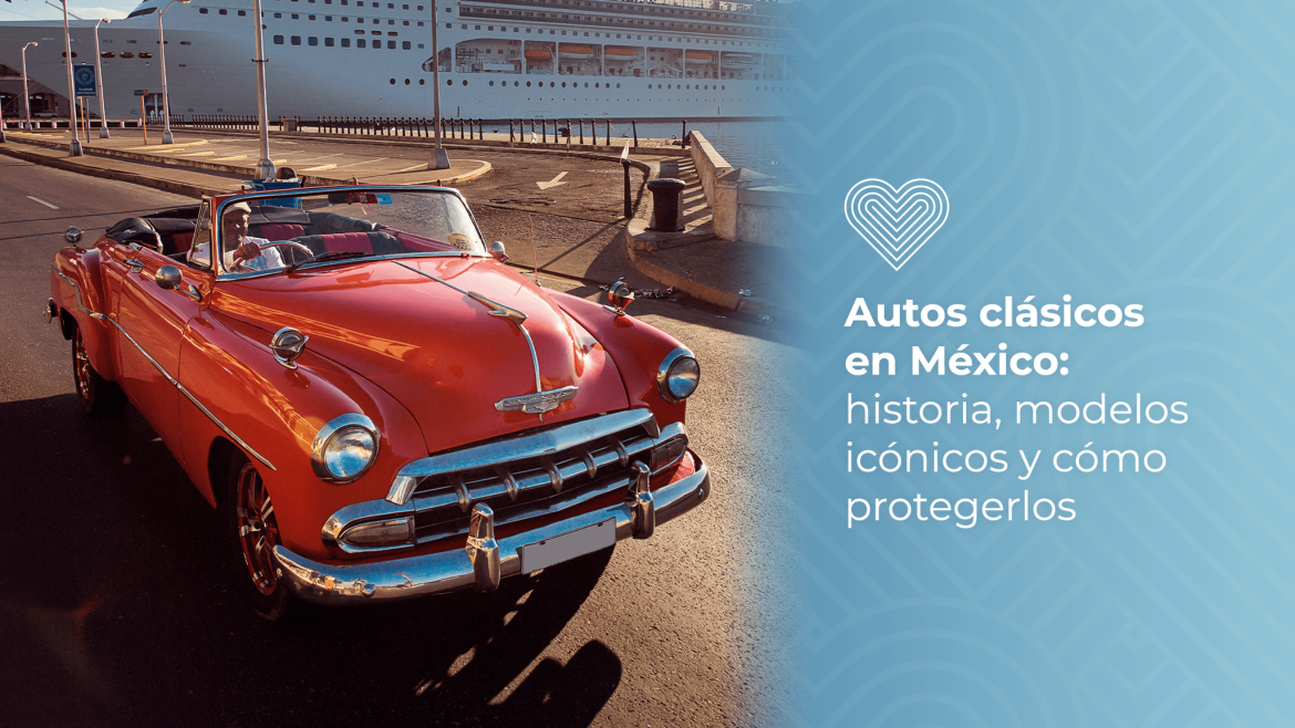 Autos clásicos en México: historia, modelos icónicos y cómo protegerlos